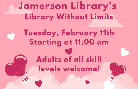 Jamerson Library's Library Without Limits Tuesday, February 11th Starting at 11:00 am Adults of all skill levels welcome!