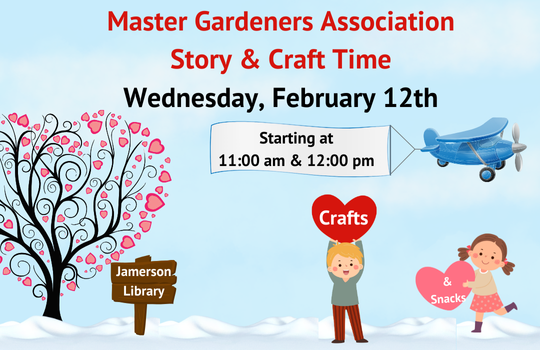 Master Gardeners Association Story & Craft Time Wednesday, February 12th Starting at 11:00 AM & 12:00 PM