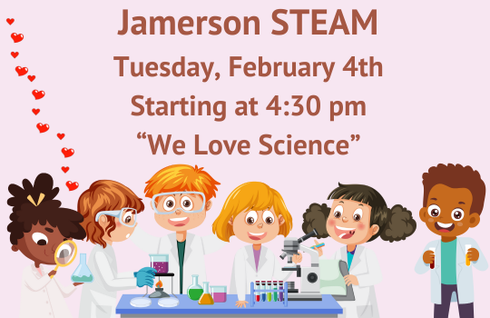 Jamerson STEAM Tuesday, February 4th Starting at 4:30 pm "We Love Science"