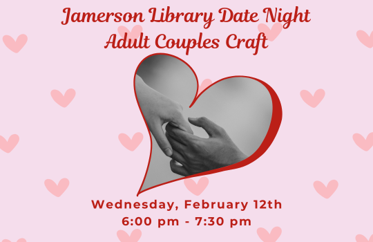 Jamerson Library Date Night Adult Couples Craft Wednesday, February 12th 6:00 PM - 7:30 PM