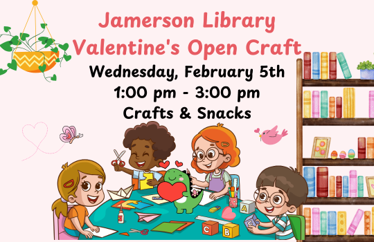 Jamerson Library Valentine's Open Craft Wednesday, February 5th 1:00 PM - 3:00 PM Crafts & Snacks