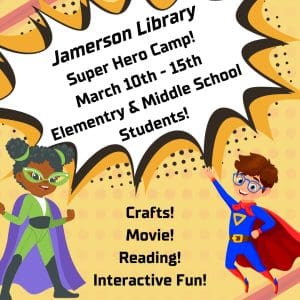 Jamerson Library Super Hero Camp! March 10th - 15th Elementary & Middle School Students! Crafts! Movie! Reading! Interactive Fun!