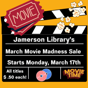 Movie Jamerson Library's March Movie Madness Sale Starts Monday, March 17th All titles $.50 each! Movie Time