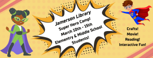 Jamerson Library Super Hero Camp! March 10th - 15th Elementary & Middle School students! Crafts! Movie! Reading! Interactive Fun! 