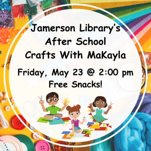 Jamerson Library's After School Crafts with MaKayla 
Friday, May 23 @ 2:00 pm 
Free Snacks!