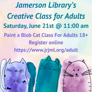 Jamerson Library's Creative Outlet Class for Adults Saturday, June 21st @ 11:00 am Paint a Blob Cat Class For Adults 18+ 
