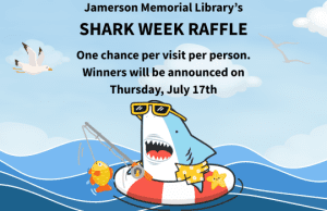 Jamerson Memorial Library's Shark Week Raffle One chance per visit per person. Winners will be announced on Thursday, July 17th. 
