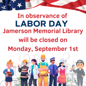 In observance of Labor Day Jamerson Memorial Library will be closed on Monday, September 1st