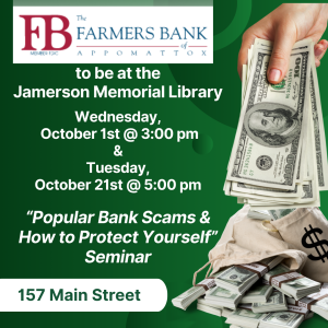 Farmers Bank of Appomattox to be at the Jamerson Memorial Library Wednesday October 1st @ 3:00 PM & Tuesday, October 21st @5:00 pm "Popular Bank Scams & How to Protect Yourself" Seminar 157 Main Street
