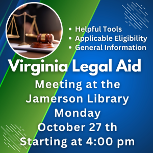 Legal Aid at the Jamerson Library starting at 4:00 pm. Representatives from Virginia Legal Aid Society will present information about common legal issues, including general guidelines, applicable eligibility, and helpful tools. 