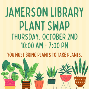 Jamerson Library Plant Swap Thursday, October 2nd 10:00 am - 7:00 pm You must bring a plants to take a plant. 