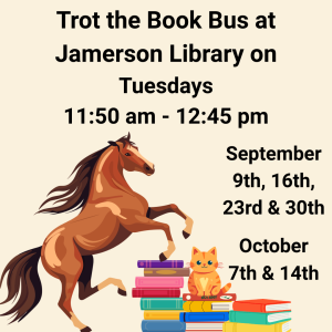Something to neigh about! Trot the Book Bus to visit the Jamerson Library from 11:50 am to 12:45 pm. Preschool to high school kids are welcome to borrow a book from this horse-painted bookmobile. You can return Spot or Trot Book Bus books to the Library at any time.
