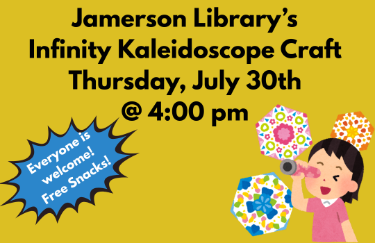 Jamerson Library's Infinity Kaleidoscope Craft, Thursday, July 30th at 4:00 pm. Everyone is welcome! Free Snacks!