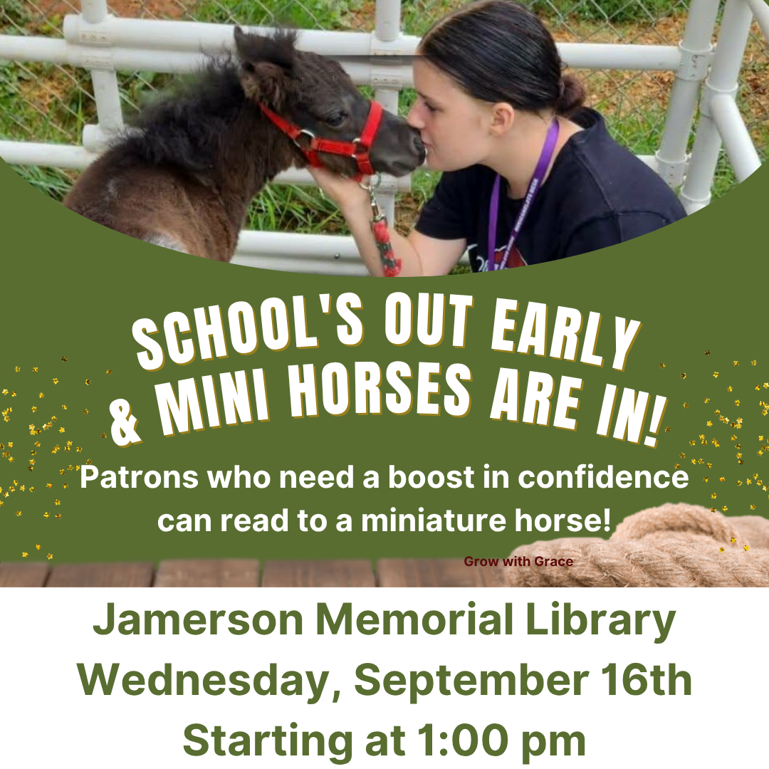 School's out early and mini horses are in! Patrons who need a boost in confidence can read to a miniature horse at Jamerson memorial Library, Wednesday, September 16th at 1:00 pm