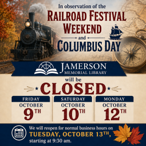 The Jamerson Memorial Library will be closed Friday, October 9th, Saturday October 10th and Monday, October 12th for the Railroad Festival and Columbus Day.