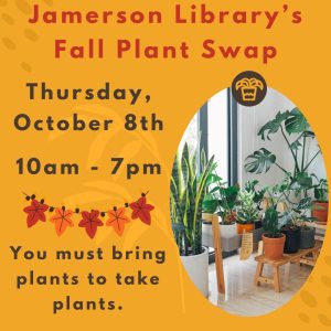Jamerson Library's Fall Plant Swap Thursday, October 8th, 10 AM - 7 PM, You must bring plants to take plants.
