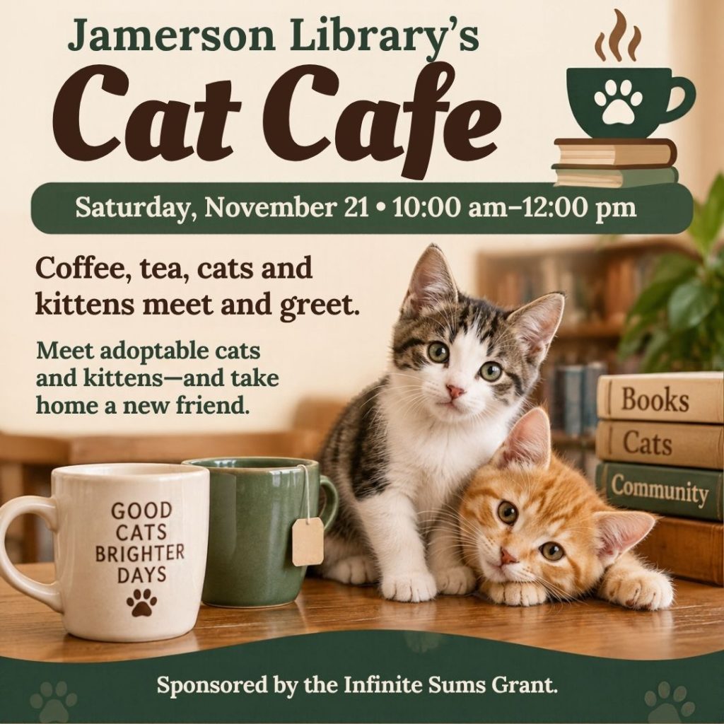 Jamerson Library's Cat Cafe, Saturday, November 21st, 10:00 AM - 12:00 PM, Coffee, tea, cats and kittens meet and greet, Sponsored by the Infinite Sums Grant