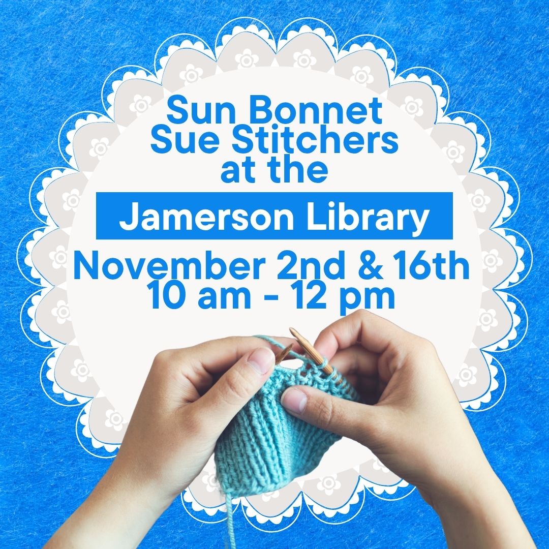 Sun Bonnet Sue Stitchers at the Jamerson Library November 2nd & 16th 10:00 AM - 12:00 PM