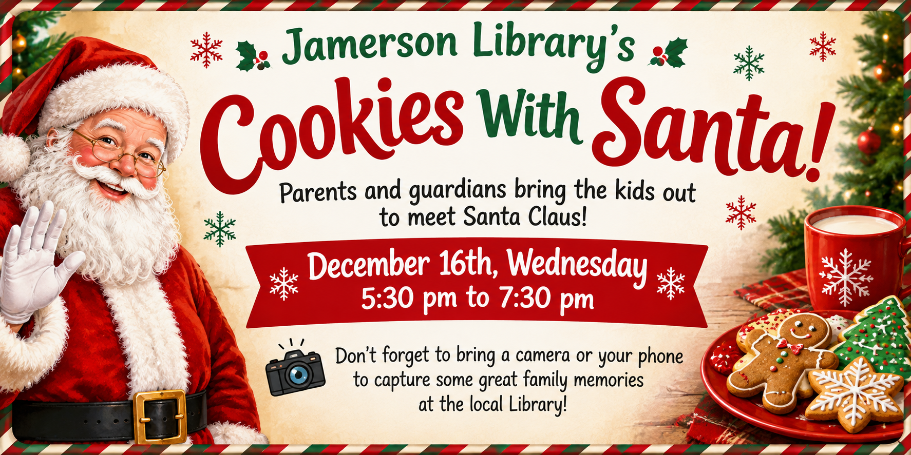 Jamerson Library's Cookies with Santa! Wednesday, December 16th 5:30 PM - 7:30 PM, Bring a camera or phone to capture the memory